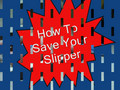 How to Save Your Slipper: Really Fun