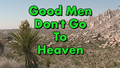 Why Good Men Won't go to Heaven