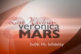 Last Week on Veronica Mars, 3x06 "Hi, Infidelity"