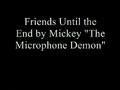 Mickey "The Microphone Demon" - Friends Until the End