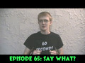 60 Seconds Episode 65: Say What?