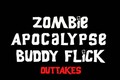 Zombie Apocalypse Buddy Flick Outtakes