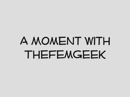 A Moment with TheFemGeek