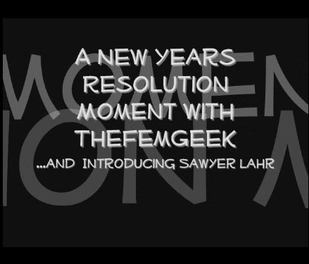 New Year Moment with TheFemGeek…introducing Sawyer Lahr