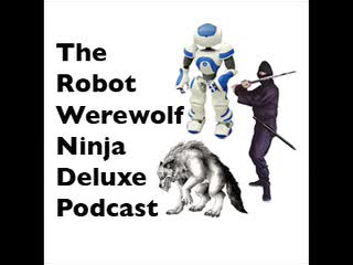 Episode 109 - Robot Werewolf Ninja Deluxe