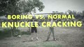Knuckle Cracking Championship (Boring vs. Normal)