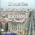 Barcelona - 10 Must See While Traveling To Barcelona, Spain