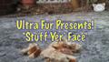 “Stuff Yer' Face”: Ultra Fur