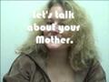 Let's talk about your Mother.