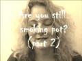 Are you still smoking pot? (part 2)