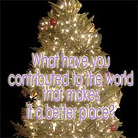 What have you contributed to the world to make it a better place?