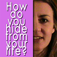 How do you hide from your life?