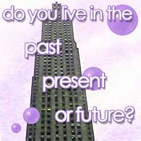 Do you live in the past, present or future?