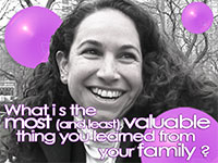 What is the most valuable, and the least valuable thing you learned from your family?
