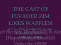 Invader ZIM - The Cast Of IZ Likes Waffles!