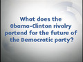 Re: What does the Obama-Clinton rivalry portend for the future of the Democrats?