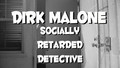 Dirk Malone - Socially Retarded Detective