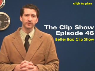 46 The Clip Show - Better Bad Clip Show