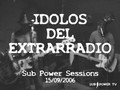 IDOLOS DEL EXTRARRADIO - 15/09/2006 Sub Power Sessions -