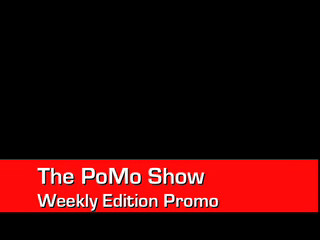 The PoMo Show: Weekly Edition. Promo