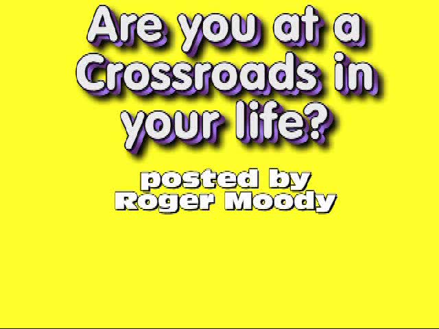 The CROSSROADS of LIFE