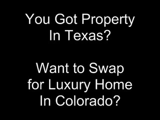 Trade Luxury Home in Colorado for Texas